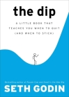 The Dip: A Little Book That Teaches You When to Quit (and When to Stick) By Seth Godin Cover Image