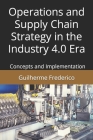 Operations and Supply Chain Strategy in the Industry 4.0 Era: Concepts and Implementation By Guilherme Francisco Frederico Cover Image