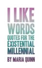 I like words: quotes for the existential millennial By Maria Quinn Cover Image
