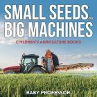 Small Seeds and Big Machines - Children's Agriculture Books Cover Image