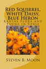Red Squirrel, White Daisy, Blue Heron: Kansas Flora and Fauna in Verse By Steven B. Moon Cover Image