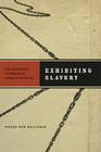 Exhibiting Slavery: The Caribbean Postmodern Novel as Museum (New World Studies) By Vivian Nun Halloran Cover Image