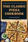 The Classic Pizza Cookbook: Homemade Pizza Recipes Made Easy Cover Image