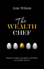 The Wealth Chef: Recipes to Make Your Money Work Hard, So You Don't Have To Cover Image
