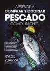 Aprende a Comprar Y Cocinar Pescado Como Un Chef By Francisco Ybarra Montaño Cover Image