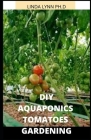 Aquaponics Tomatoes Gardening: Perfect and Comprehensive Guide of How to Grow Maintain Aquaponics Tomatoes Both Indoor and Outdoor R Cover Image