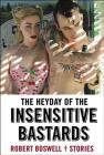 The Heyday of the Insensitive Bastards: Stories By Robert Boswell Cover Image