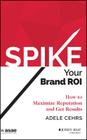 Spike Your Brand Roi: How to Maximize Reputation and Get Results (Asae/Jossey-Bass) By Adele R. Cehrs Cover Image