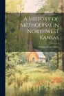 A History of Methodism in Northwest Kansas By William Henry Sweet Cover Image