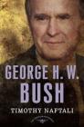 George H. W. Bush: The American Presidents Series: The 41st President, 1989-1993 By Timothy Naftali, Arthur M. Schlesinger, Jr. (Editor), Sean Wilentz (Editor) Cover Image