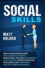 Social Skills: How to Analyze People and Body Language Instantly, Handle Small Talk and Conversation as an Introvert, Improve Emotion By Matt Holden Cover Image