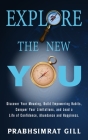 Explore The New YOU: Discover Your Meaning, Build Empowering Habits, Conquer Your Limitations, and Lead a Life of Confidence, Abundance, an Cover Image