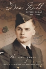 Dear Bill: Letters to Dad 1939 - 1945 The War Years By Wendy Hamilton, Catherine Pavlik Cover Image