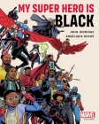 My Super Hero Is Black By John Jennings, Angelique Roche Cover Image