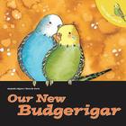 Let's Take Care of Our New Budgerigar By Alejandro Algarra, Rosa Maria Curto (Illustrator), Sally-Ann Hopwood (Translator) Cover Image