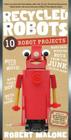Recycled Robots: 10 Robot Projects By Robert Malone Cover Image