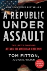 A Republic Under Assault: The Left's Ongoing Attack on American Freedom (Judicial Watch #3) By Tom Fitton Cover Image