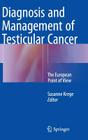 Diagnosis and Management of Testicular Cancer: The European Point of View By Susanne Krege (Editor) Cover Image