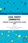 Local Energy Communities: Emergence, Places, Organizations, Decision Tools (Routledge Explorations in Energy Studies) By Gilles Debizet (Editor), Marta Pappalardo (Editor), Frédéric Wurtz (Editor) Cover Image