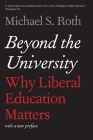 Beyond the University: Why Liberal Education Matters By Michael S. Roth Cover Image