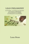 Lean Philosophy: Lean Six Sigma - Lean Startup Lean Enterprise - Lean Analytics 5s Methodologies Process & Techniques for Building a Le By Luna Stone Cover Image