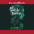 Not Good for Maidens By Tori Bovalino, Laura Knight Keating (Read by) Cover Image