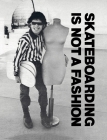 Skateboarding Is Not a Fashion: Revised and Expanded Edition Cover Image