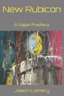 New Rubicon: A Vague Prophecy By Jason B. Lemery Cover Image