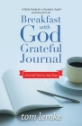 Breakfast with God Grateful Journal: A Daily Guide for a Grateful, Joyful and Peaceful Life. By Tom Lemke Cover Image