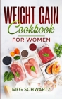 Weight Gain Cookbook for Women By Meg Schwartz Cover Image