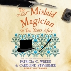 The Mislaid Magician: Or, Ten Years After By Caroline Stevermer, Patricia C. Wrede, Lucy Rayner (Read by) Cover Image