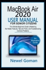 MacBook Air 2020 User Manual for Senior Citizens: The Ultimate Beginners Guide to Mastering the Hidden Features, Tips and Tricks, and Troubleshooting Cover Image