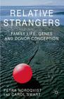 Relative Strangers: Family Life, Genes and Donor Conception (Palgrave MacMillan Studies in Family and Intimate Life) By Petra Nordqvist, C. Smart Cover Image