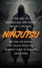 Ninjutsu: The Art of Effortless Opponent Body Control (Become the Master of Stealth with the Ultimate Guide to Walking Like a Ni By Rogelio Stewart Cover Image