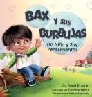 Bax y Sus Burbujas: Un Nino y Sus Pensamientos By Sonia E. Amin Cover Image