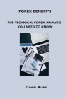Forex Benefits: The Technical Forex Analysis You Need to Know By Daniel Kline Cover Image