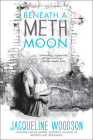 Beneath a Meth Moon By Jacqueline Woodson Cover Image