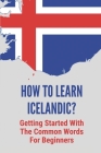 How To Learn Icelandic?: Getting Started With The Common Words For Beginners: Icelandic Language Lessons By Jerrell Scharp Cover Image