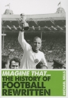 Imagine That - Football: The History of Football Rewritten By Michael Sells Cover Image
