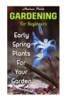 Gardening For Beginners: Early Spring Plants For Your Garden By Alaina Park Cover Image