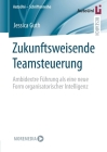 Zukunftsweisende Teamsteuerung: Ambidextre Führung ALS Eine Neue Form Organisatorischer Intelligenz (Autouni - Schriftenreihe #151) By Jessica Guth Cover Image