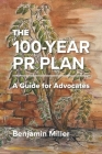 The 100-Year PR Plan: A Guide for Advocates By Benjamin Miller Cover Image