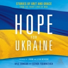 Hope for Ukraine: Stories of Grit and Grace from the Front Lines of War By Kyle Duncan, Kyle Duncan (Read by), Esther Fedorkevich Cover Image