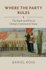 Where the Party Rules: The Rank and File of China's Communist State Cover Image