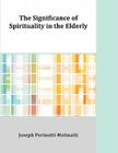 The Significance of Spirituality in the Elderly By Joseph Perinotti-Molinatti Cover Image
