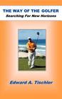 The Way of the Golfer: Searching for New Horizons By Edward A. Tischler Cover Image