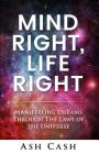 Mind Right, Life Right: Manifesting Dreams Through the Laws of the Universe By Ash Cash Cover Image
