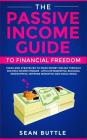 The Passive Income Guide to Financial Freedom: Ideas and Strategies to Make Money Online Through Multiple Income Streams - Affiliate Marketing, Bloggi By Sean Buttle Cover Image