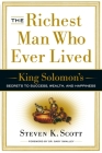 The Richest Man Who Ever Lived: King Solomon's Secrets to Success, Wealth, and Happiness By Steven K. Scott Cover Image