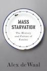 Mass Starvation: The History and Future of Famine By Alex de Waal Cover Image